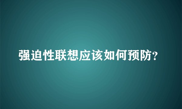 强迫性联想应该如何预防？