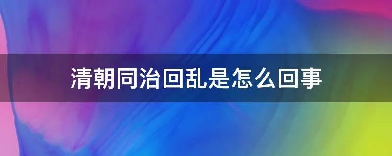 清朝同治回乱是怎么回事
