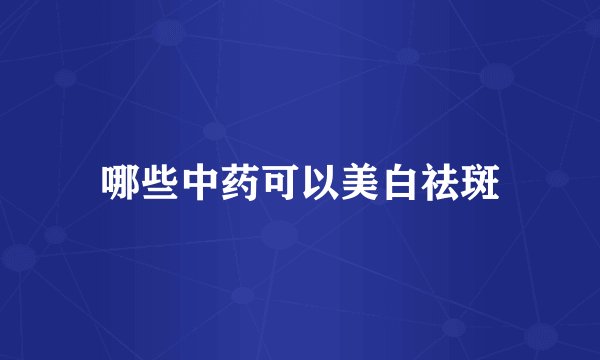 哪些中药可以美白祛斑
