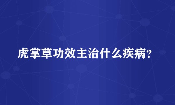 虎掌草功效主治什么疾病？