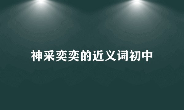 神采奕奕的近义词初中