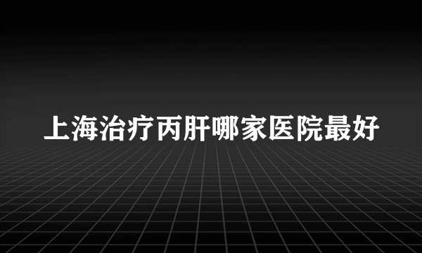 上海治疗丙肝哪家医院最好