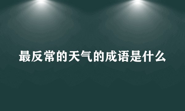 最反常的天气的成语是什么