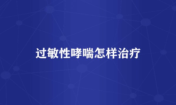 过敏性哮喘怎样治疗