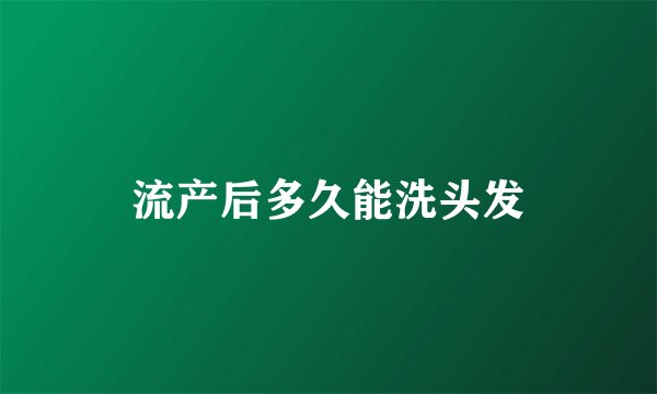 流产后多久能洗头发