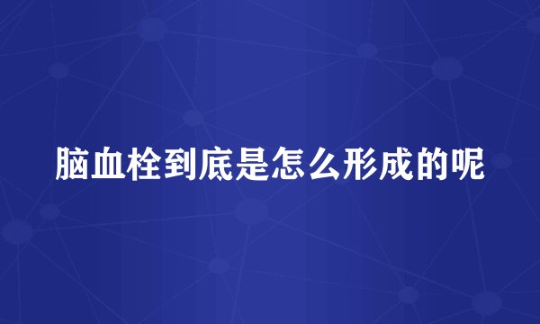 脑血栓到底是怎么形成的呢