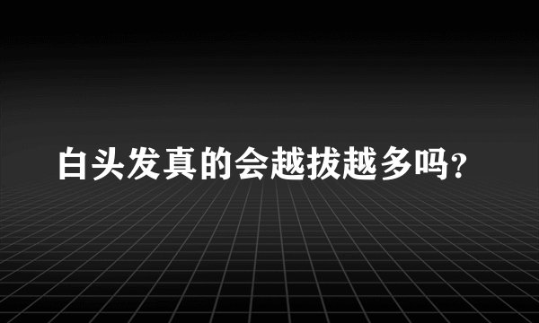 白头发真的会越拔越多吗？