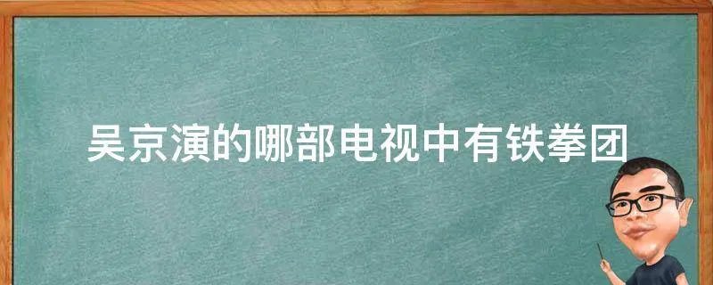 吴京演的哪部电视中有铁拳团