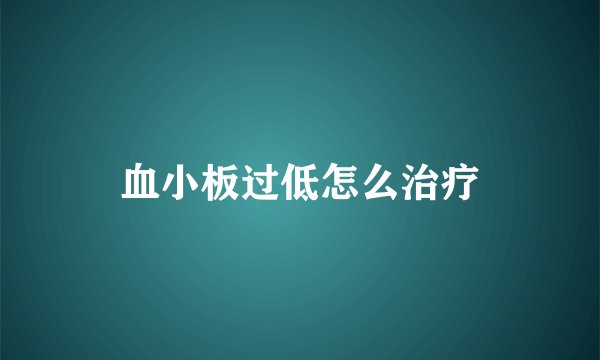 血小板过低怎么治疗