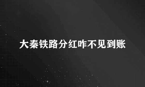 大秦铁路分红咋不见到账