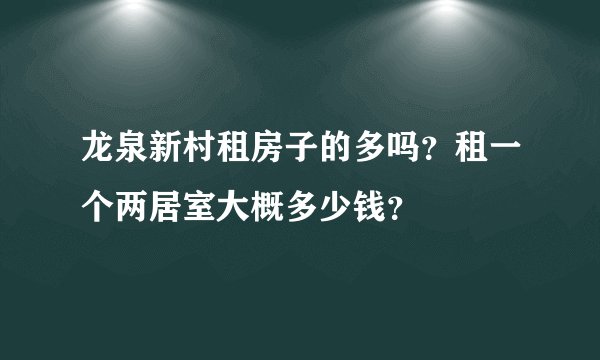 龙泉新村租房子的多吗？租一个两居室大概多少钱？