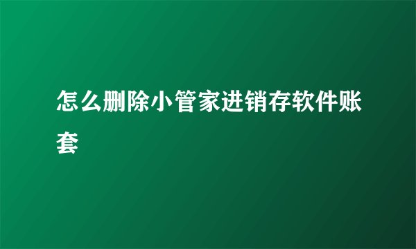 怎么删除小管家进销存软件账套