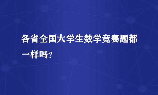 各省全国大学生数学竞赛题都一样吗？