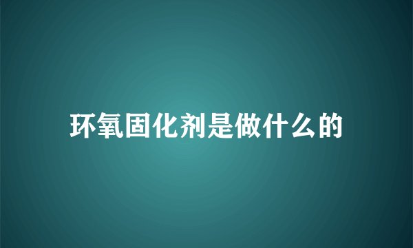 环氧固化剂是做什么的
