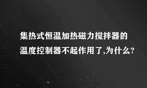集热式恒温加热磁力搅拌器的温度控制器不起作用了,为什么?