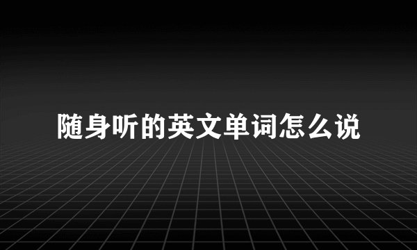 随身听的英文单词怎么说