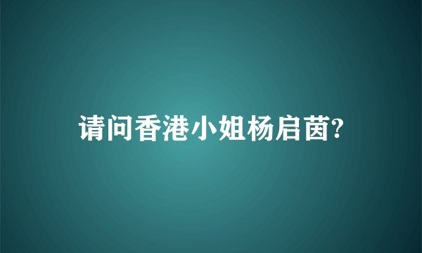 请问香港小姐杨启茵?