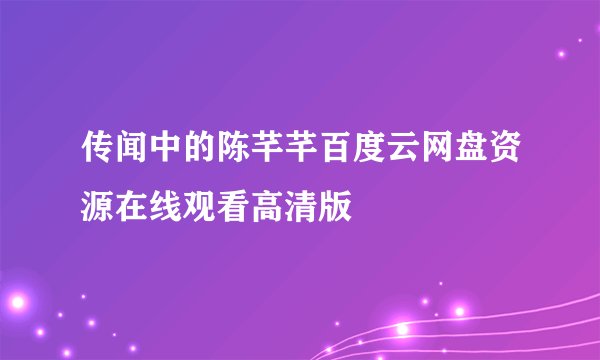 传闻中的陈芊芊百度云网盘资源在线观看高清版