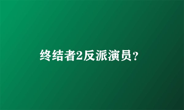 终结者2反派演员？
