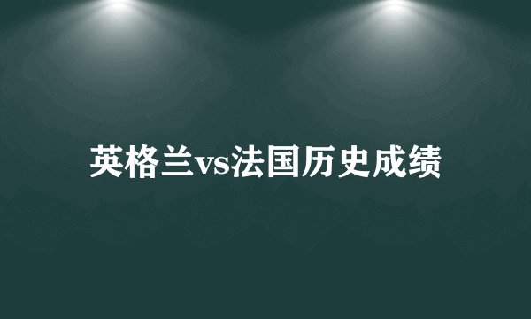 英格兰vs法国历史成绩