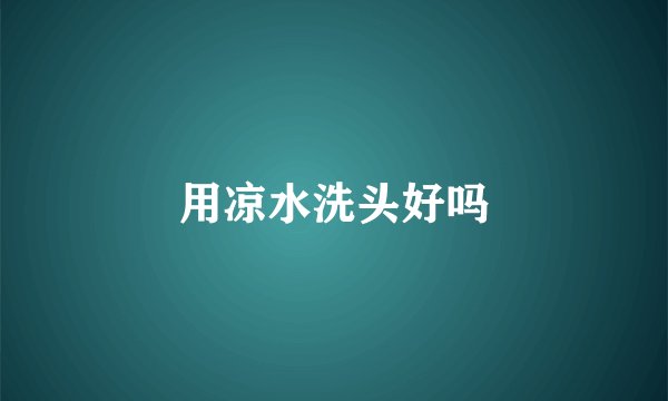 用凉水洗头好吗