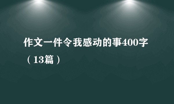 作文一件令我感动的事400字（13篇）