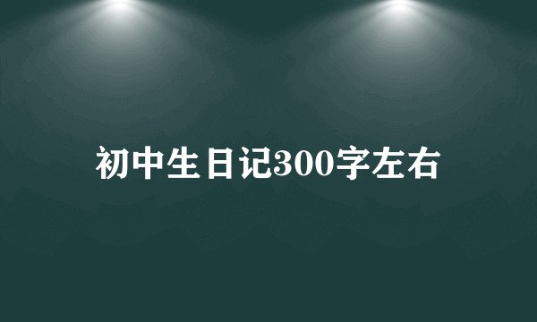 初中生日记300字左右