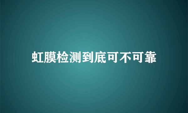 虹膜检测到底可不可靠