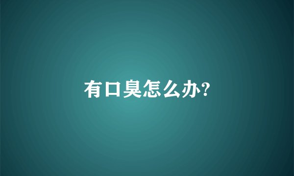 有口臭怎么办?