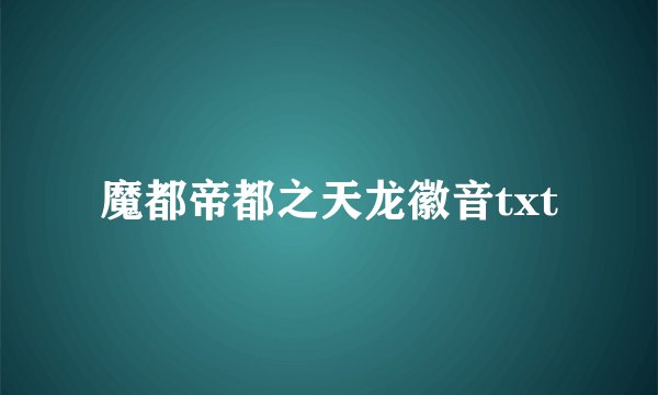 魔都帝都之天龙徽音txt