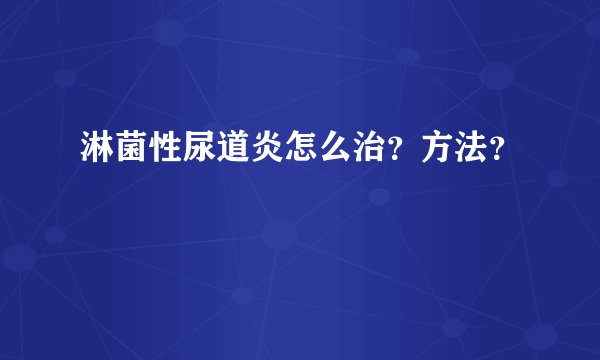 淋菌性尿道炎怎么治？方法？