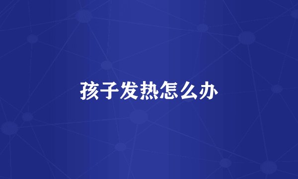孩子发热怎么办