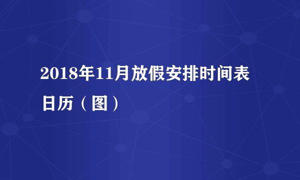 2018年11月放假安排时间表日历（图）