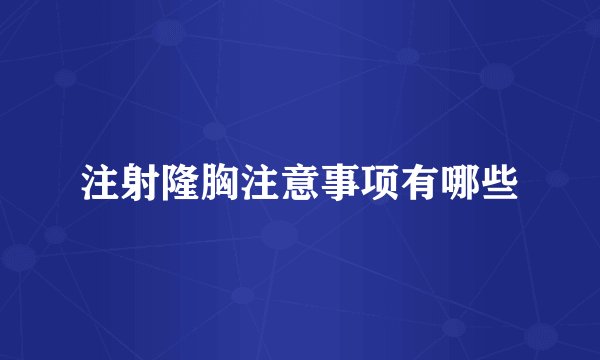 注射隆胸注意事项有哪些