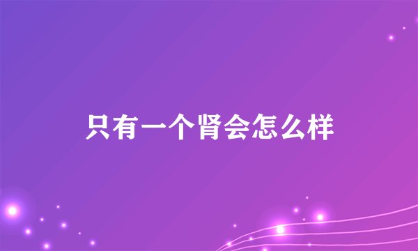 只有一个肾会怎么样
