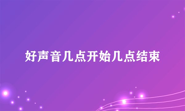 好声音几点开始几点结束