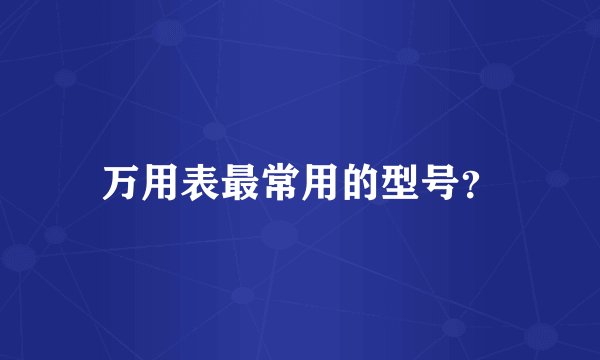 万用表最常用的型号？