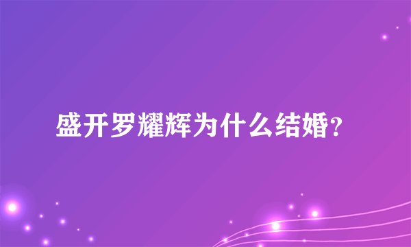 盛开罗耀辉为什么结婚？