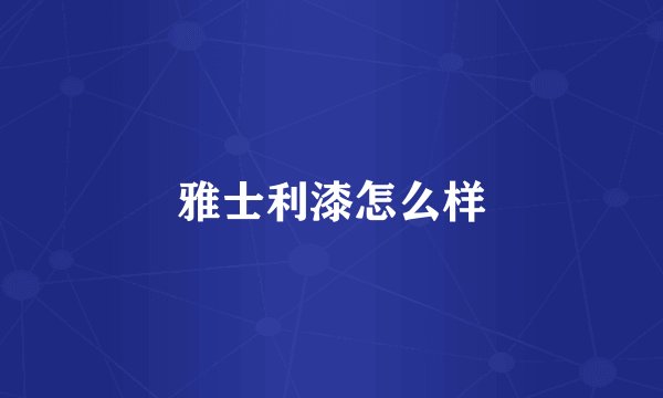 雅士利漆怎么样