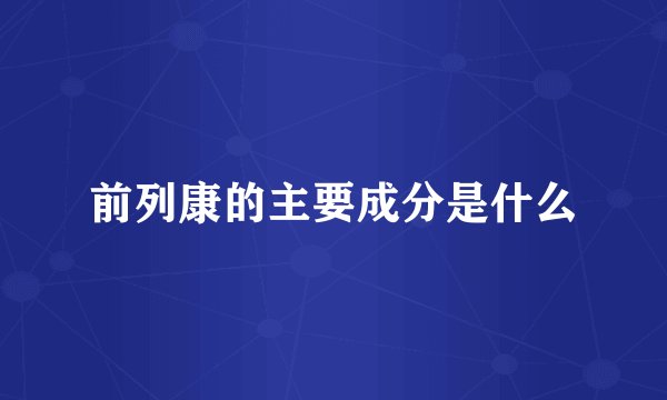 前列康的主要成分是什么