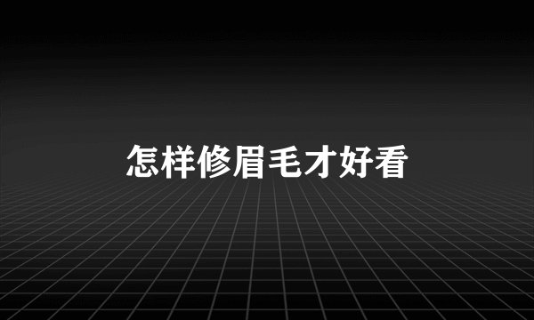 怎样修眉毛才好看