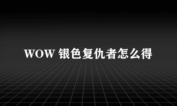 WOW 银色复仇者怎么得
