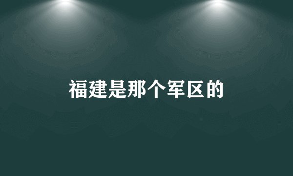 福建是那个军区的