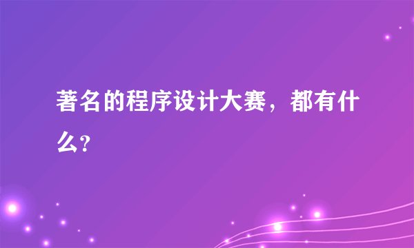 著名的程序设计大赛，都有什么？