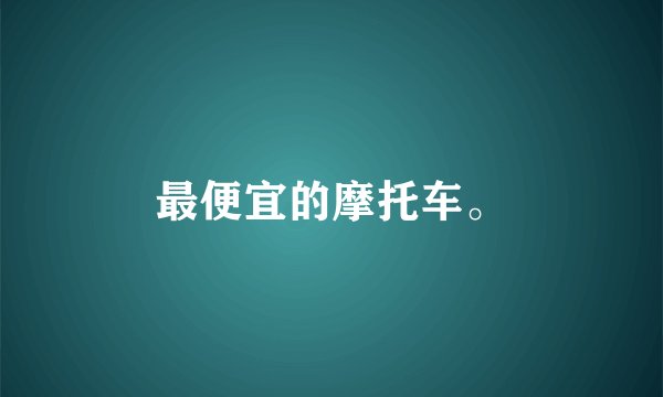 最便宜的摩托车。