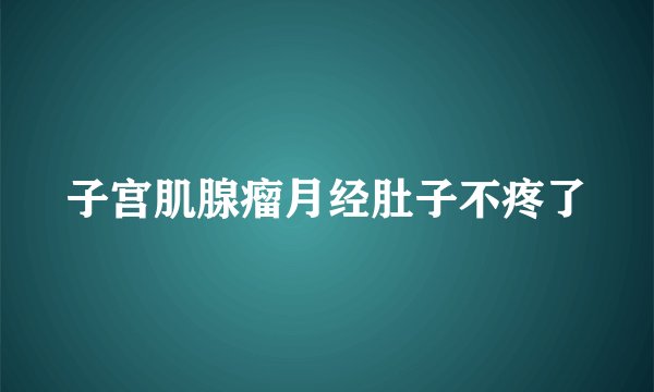 子宫肌腺瘤月经肚子不疼了