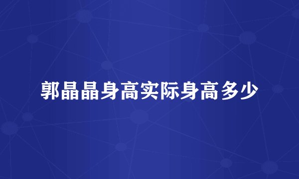 郭晶晶身高实际身高多少