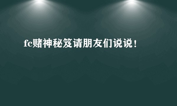 fc赌神秘笈请朋友们说说！