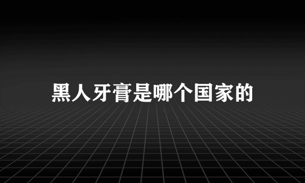 黑人牙膏是哪个国家的