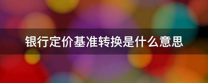 银行定价基准转换是什么意思